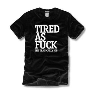 The Tragically Hip Tired As Fuck T-shirt - Unisex